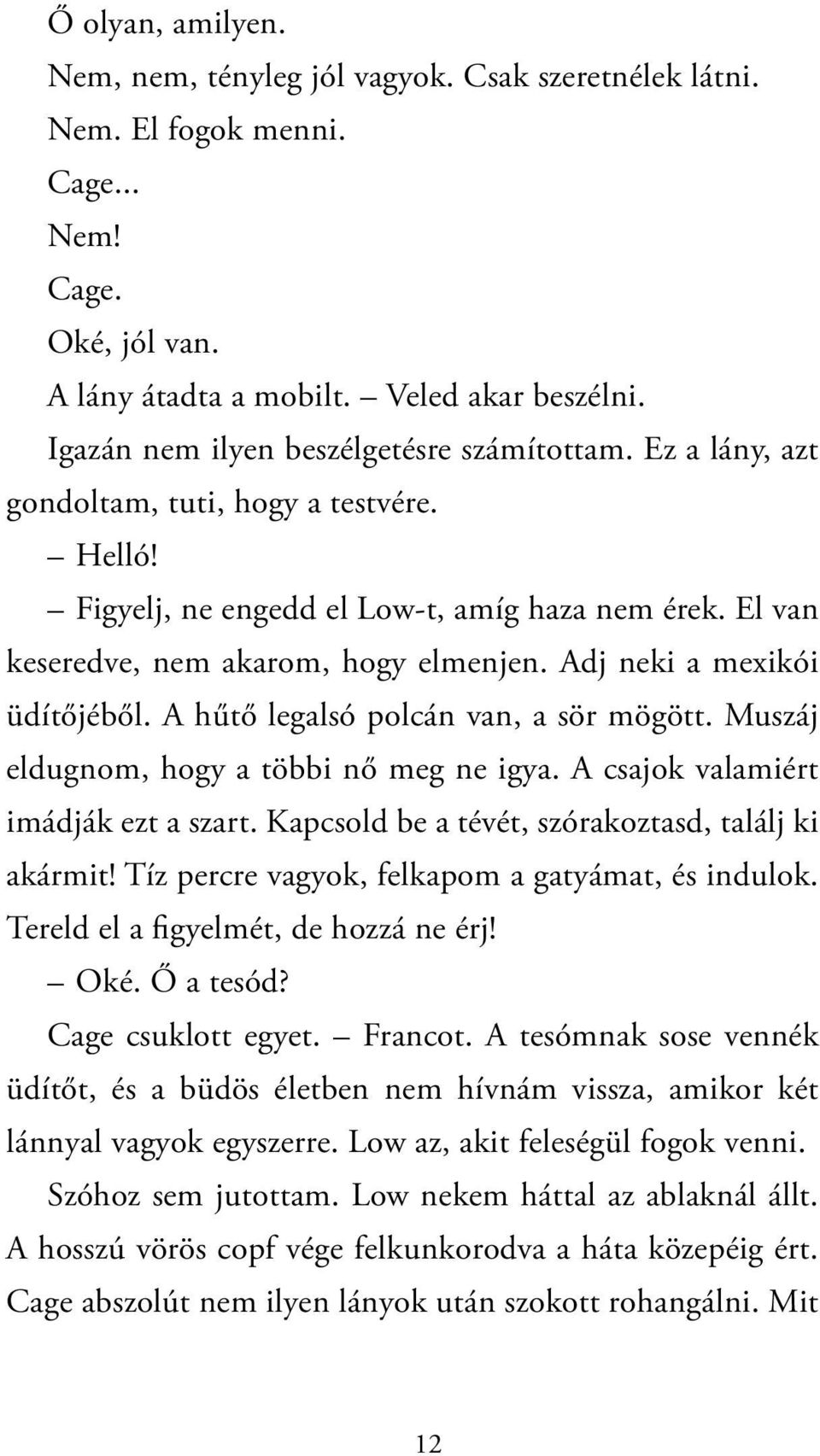 Adj neki a mexikói üdítőjéből. A hűtő legalsó polcán van, a sör mögött. Muszáj eldugnom, hogy a többi nő meg ne igya. A csajok valamiért imádják ezt a szart.