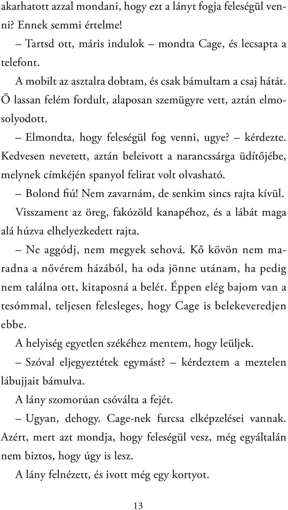 Kedvesen nevetett, aztán beleivott a narancssárga üdítőjébe, melynek címkéjén spanyol felirat volt olvasható. Bolond fiú! Nem zavarnám, de senkim sincs rajta kívül.