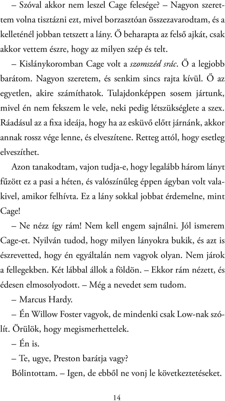 Ő az egyetlen, akire számíthatok. Tulajdonképpen sosem jártunk, mivel én nem fekszem le vele, neki pedig létszükséglete a szex.