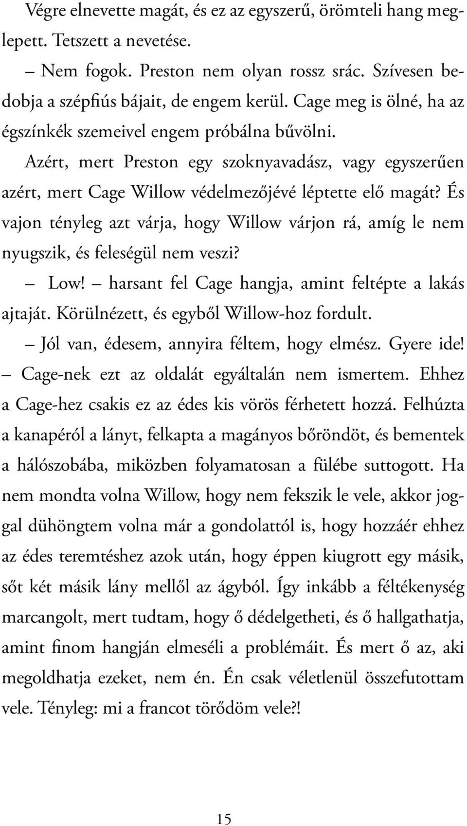 És vajon tényleg azt várja, hogy Willow várjon rá, amíg le nem nyugszik, és feleségül nem veszi? Low! harsant fel Cage hangja, amint feltépte a lakás ajtaját.