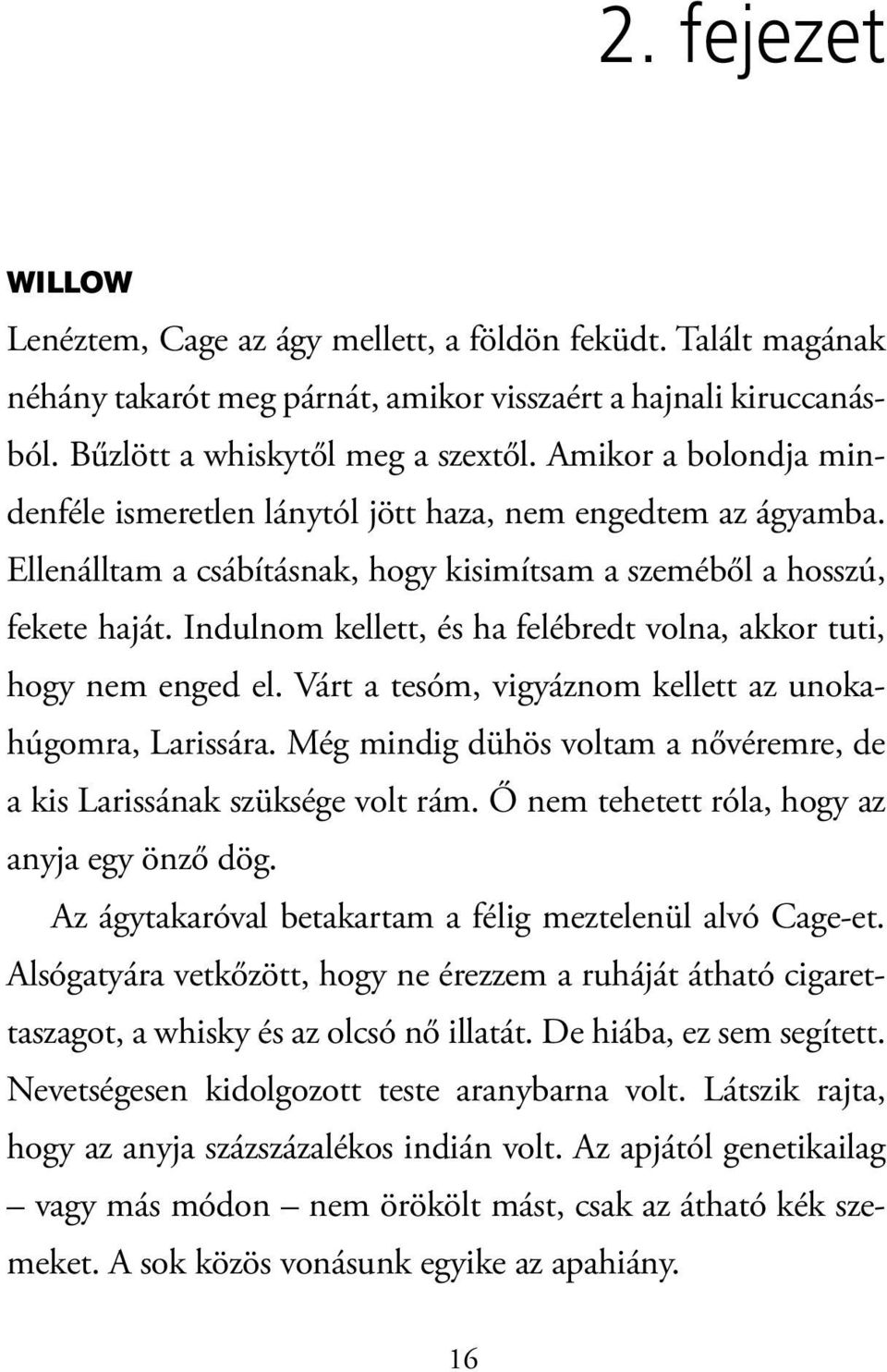 Indulnom kellett, és ha felébredt volna, akkor tuti, hogy nem enged el. Várt a tesóm, vigyáznom kellett az unokahúgomra, Larissára.