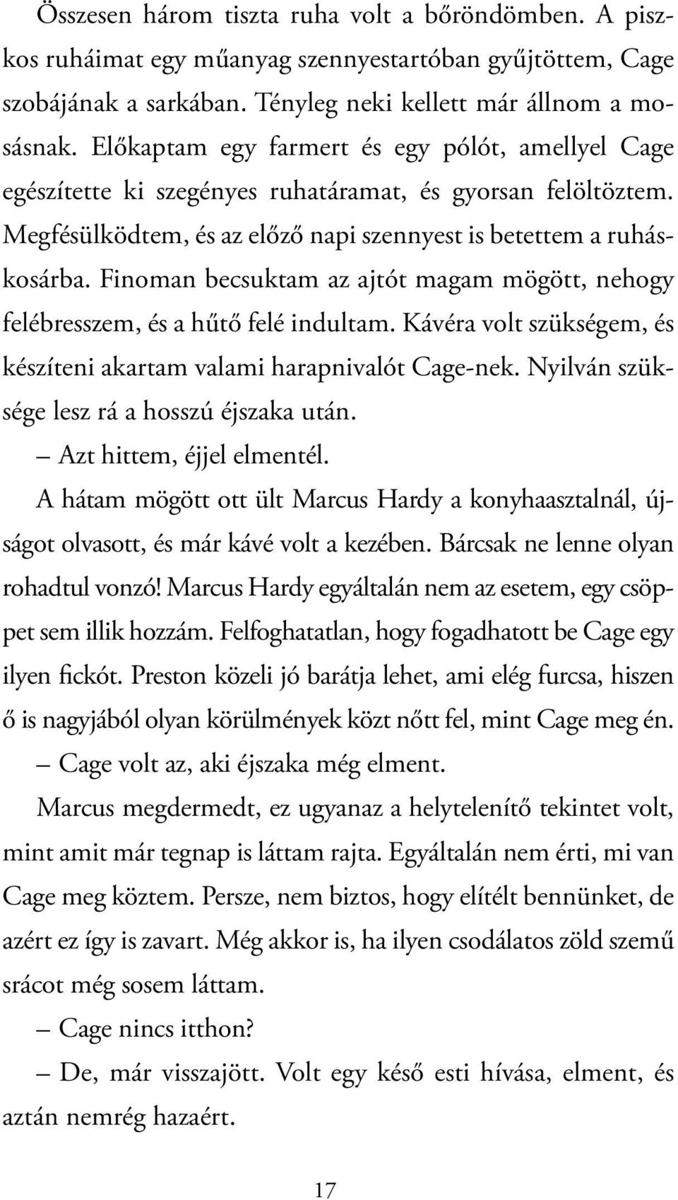 Finoman becsuktam az ajtót magam mögött, nehogy felébresszem, és a hűtő felé indultam. Kávéra volt szükségem, és készíteni akartam valami harapnivalót Cage-nek.