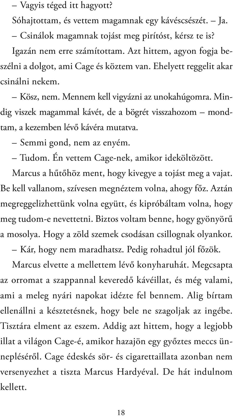 Mindig viszek magammal kávét, de a bögrét visszahozom mondtam, a kezemben lévő kávéra mutatva. Semmi gond, nem az enyém. Tudom. Én vettem Cage-nek, amikor ideköltözött.