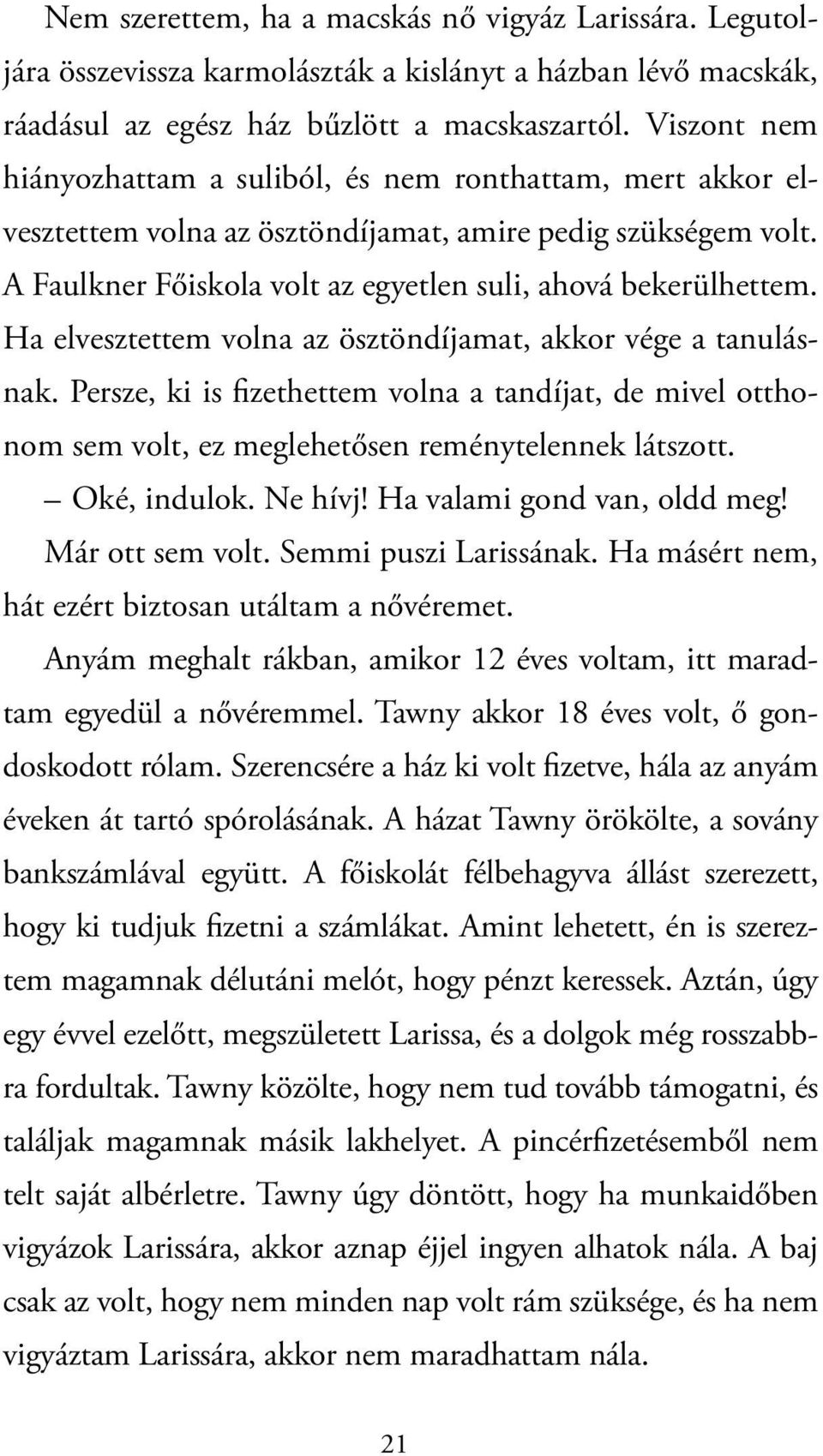 Ha elvesztettem volna az ösztöndíjamat, akkor vége a tanulásnak. Persze, ki is fizethettem volna a tandíjat, de mivel otthonom sem volt, ez meglehetősen reménytelennek látszott. Oké, indulok. Ne hívj!