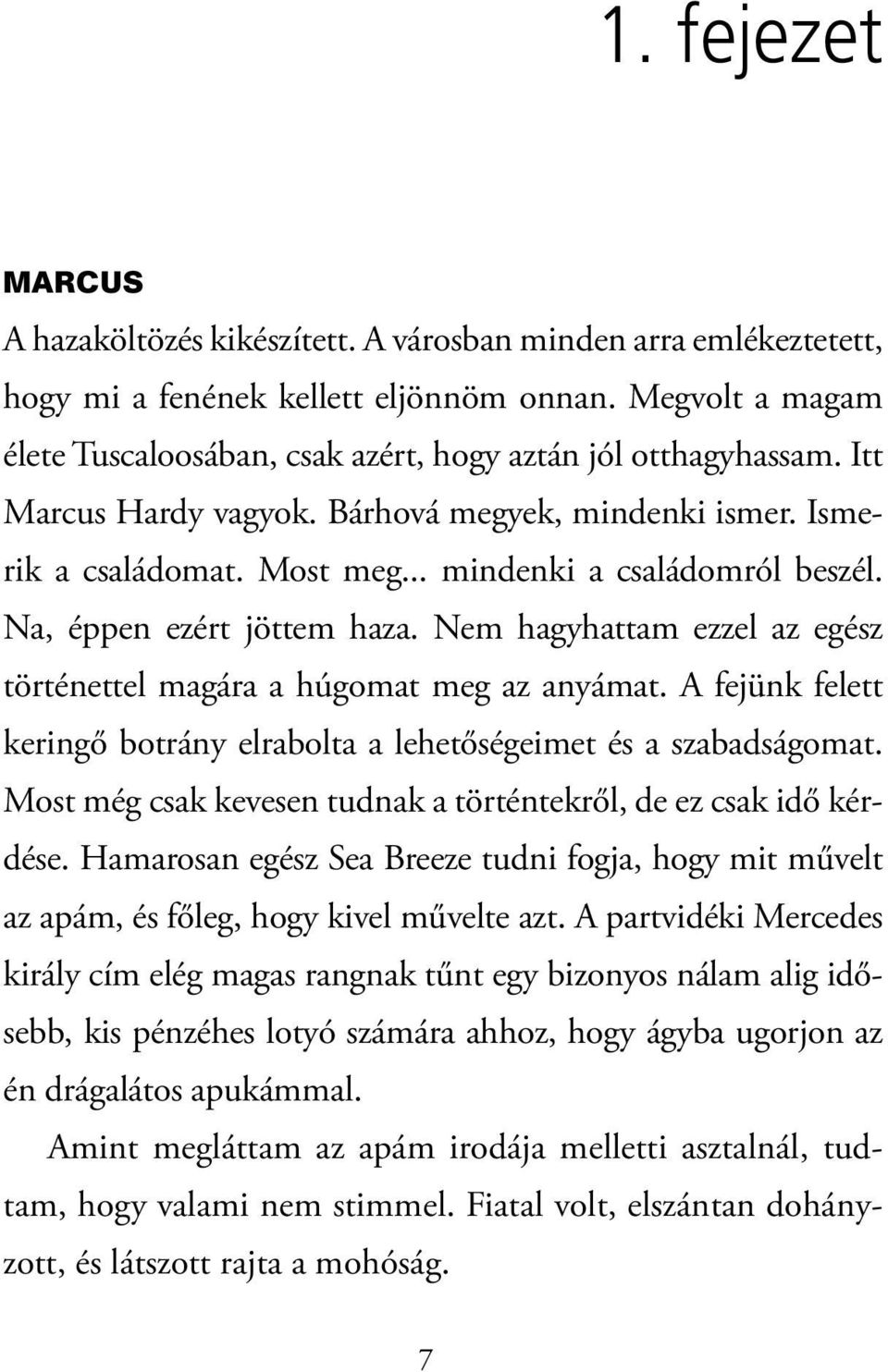 Na, éppen ezért jöttem haza. Nem hagyhattam ezzel az egész történettel magára a húgomat meg az anyámat. A fejünk felett keringő botrány elrabolta a lehetőségeimet és a szabadságomat.