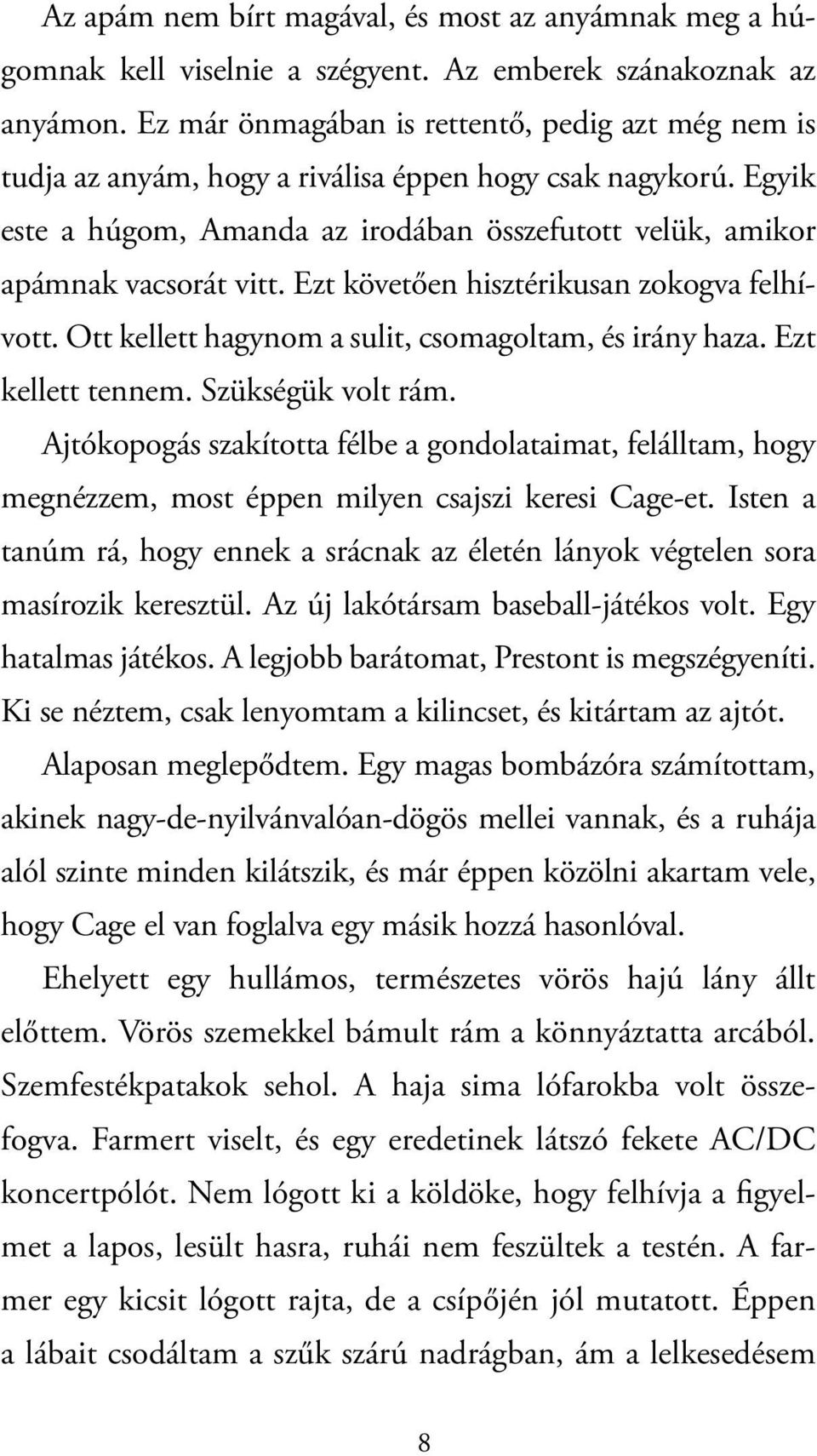 Ezt követően hisztérikusan zokogva felhívott. Ott kellett hagynom a sulit, csomagoltam, és irány haza. Ezt kellett tennem. Szükségük volt rám.