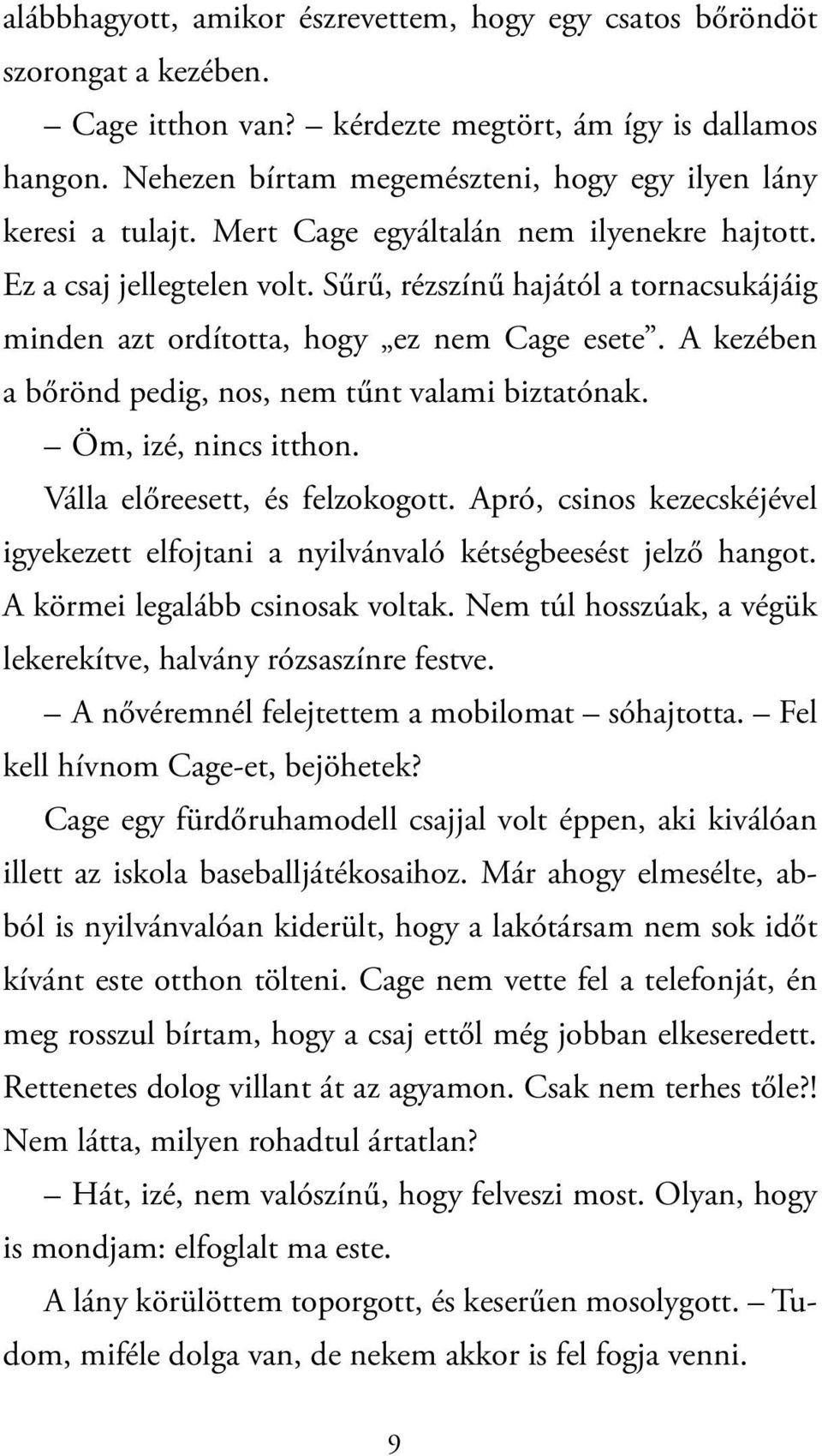 Sűrű, rézszínű hajától a tornacsukájáig minden azt ordította, hogy ez nem Cage esete. A kezében a bőrönd pedig, nos, nem tűnt valami biztatónak. Öm, izé, nincs itthon.