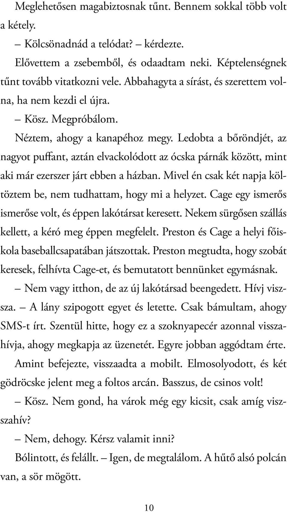 Ledobta a bőröndjét, az nagyot puffant, aztán elvackolódott az ócska párnák között, mint aki már ezerszer járt ebben a házban. Mivel én csak két napja költöztem be, nem tudhattam, hogy mi a helyzet.