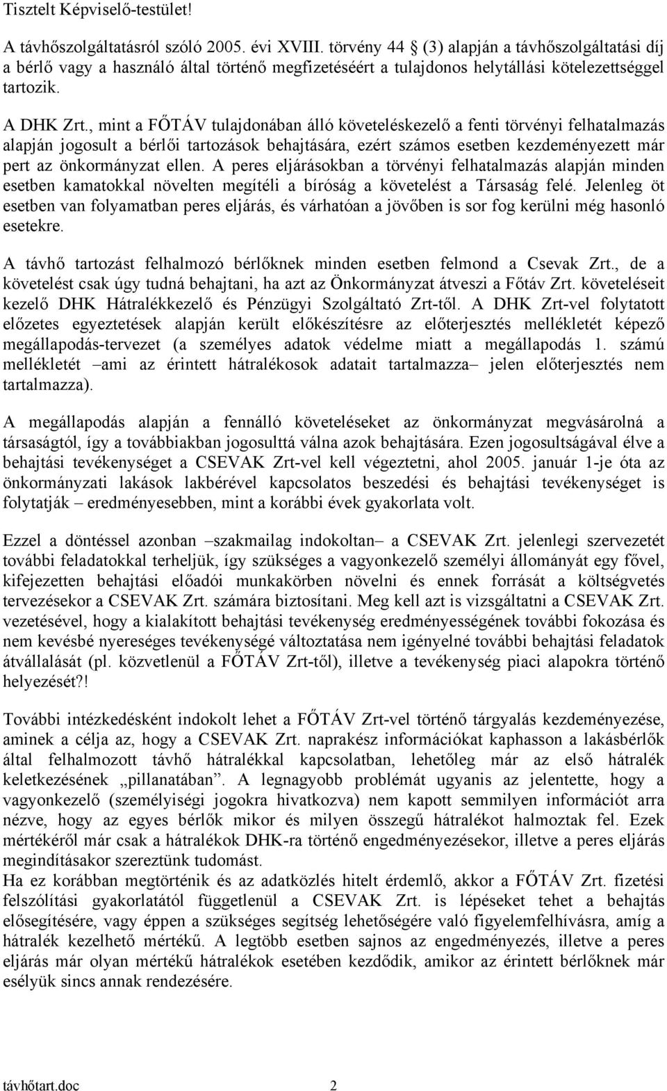 , mint a FŐTÁV tulajdonában álló követeléskezelő a fenti törvényi felhatalmazás alapján jogosult a bérlői tartozások behajtására, ezért számos esetben kezdeményezett már pert az önkormányzat ellen.