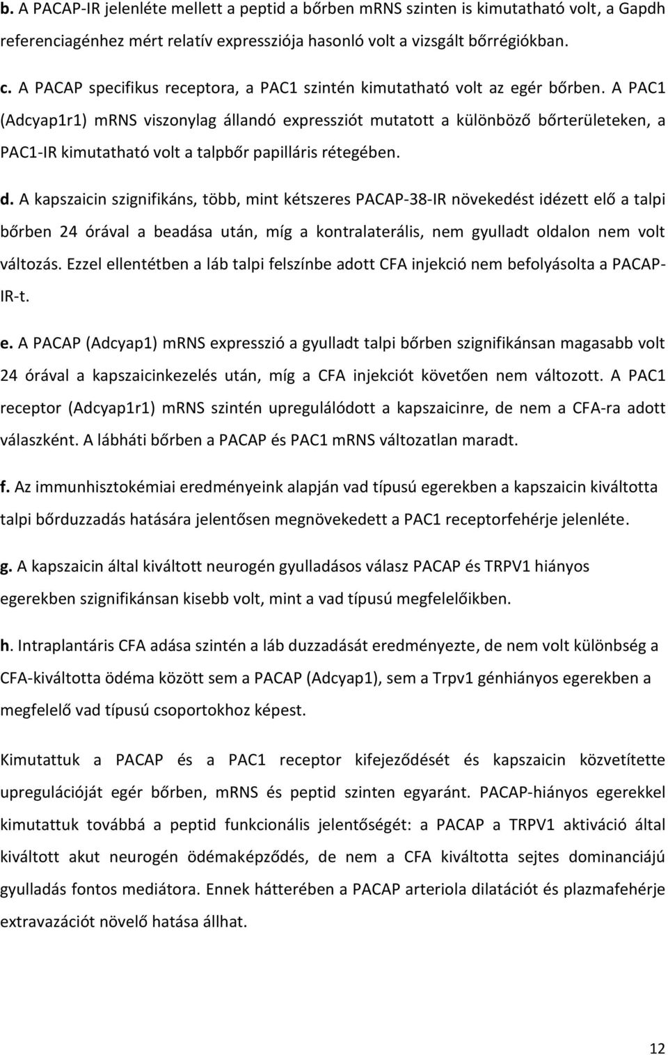 A PAC1 (Adcyap1r1) mrns viszonylag állandó expressziót mutatott a különböző bőrterületeken, a PAC1-IR kimutatható volt a talpbőr papilláris rétegében. d.