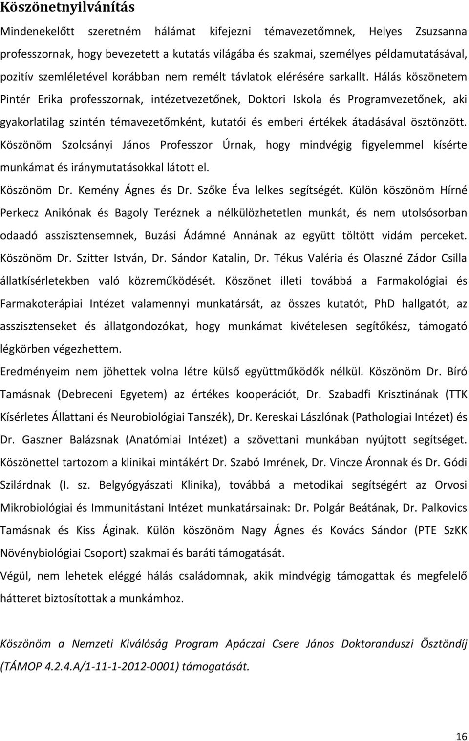 Hálás köszönetem Pintér Erika professzornak, intézetvezetőnek, Doktori Iskola és Programvezetőnek, aki gyakorlatilag szintén témavezetőmként, kutatói és emberi értékek átadásával ösztönzött.