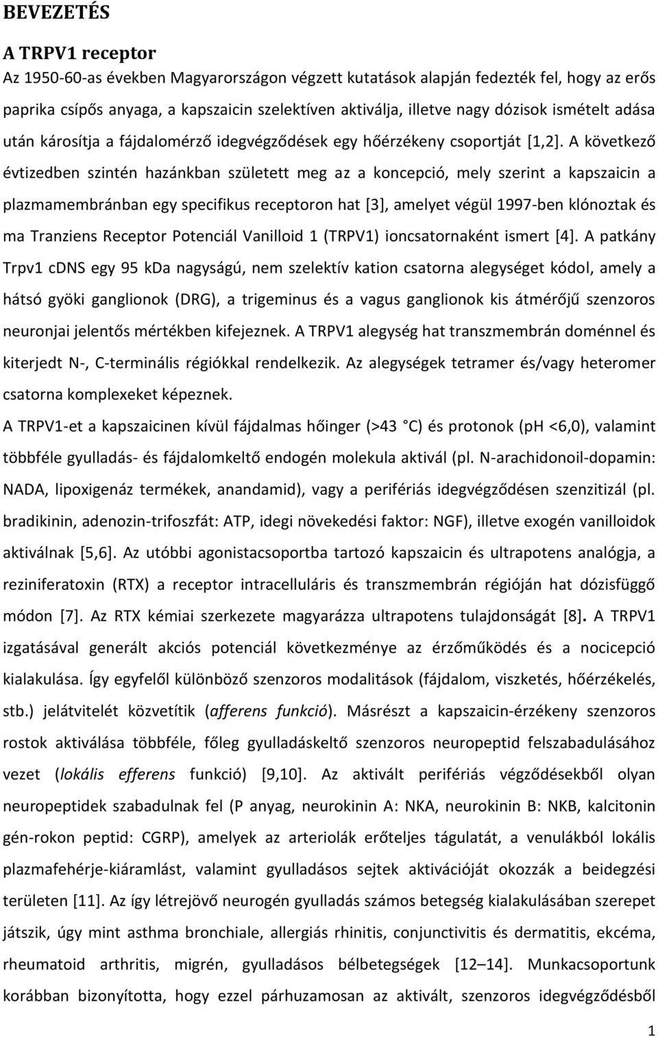 A következő évtizedben szintén hazánkban született meg az a koncepció, mely szerint a kapszaicin a plazmamembránban egy specifikus receptoron hat [3], amelyet végül 1997-ben klónoztak és ma Tranziens