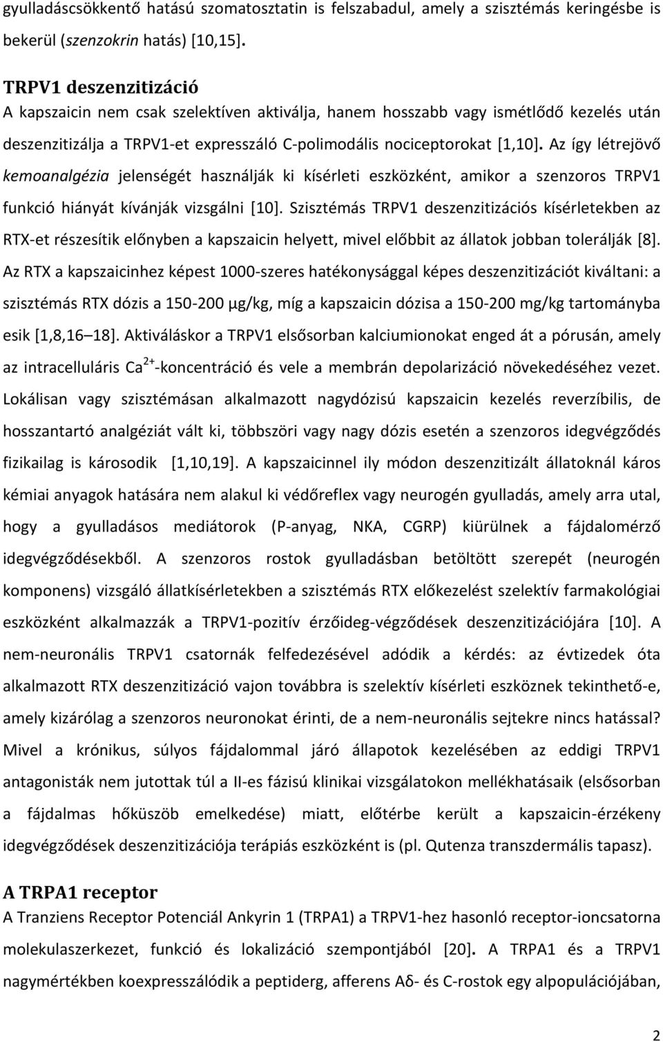 Az így létrejövő kemoanalgézia jelenségét használják ki kísérleti eszközként, amikor a szenzoros TRPV1 funkció hiányát kívánják vizsgálni [10].