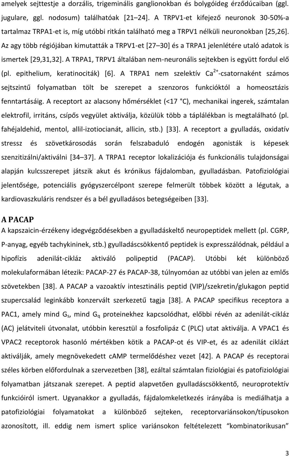 Az agy több régiójában kimutatták a TRPV1-et [27 30] és a TRPA1 jelenlétére utaló adatok is ismertek [29,31,32]. A TRPA1, TRPV1 általában nem-neuronális sejtekben is együtt fordul elő (pl.