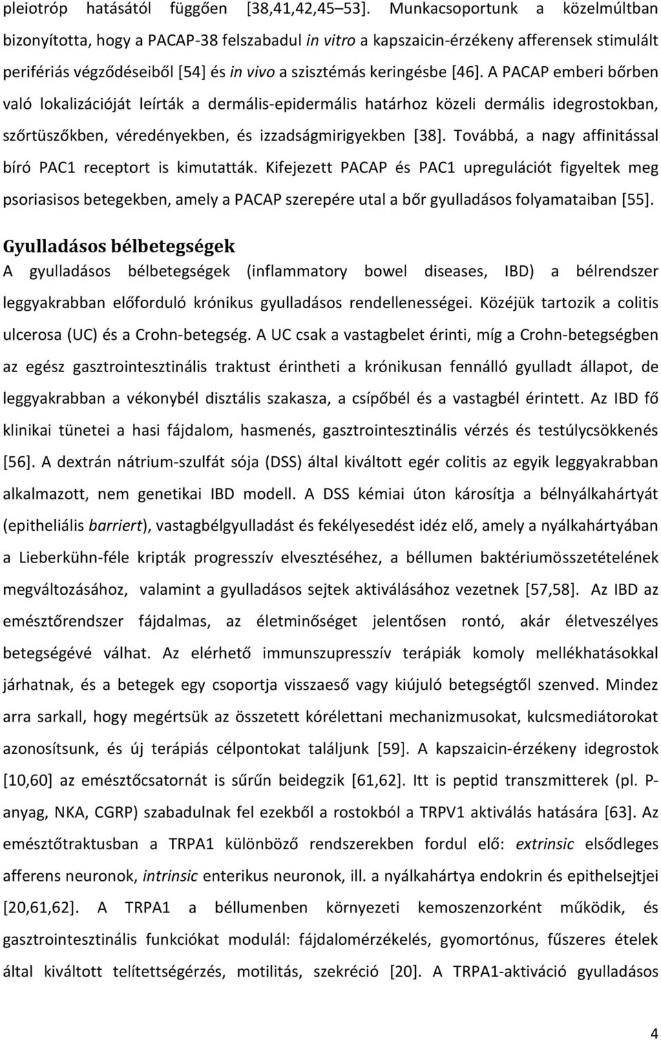 A PACAP emberi bőrben való lokalizációját leírták a dermális-epidermális határhoz közeli dermális idegrostokban, szőrtüszőkben, véredényekben, és izzadságmirigyekben [38].