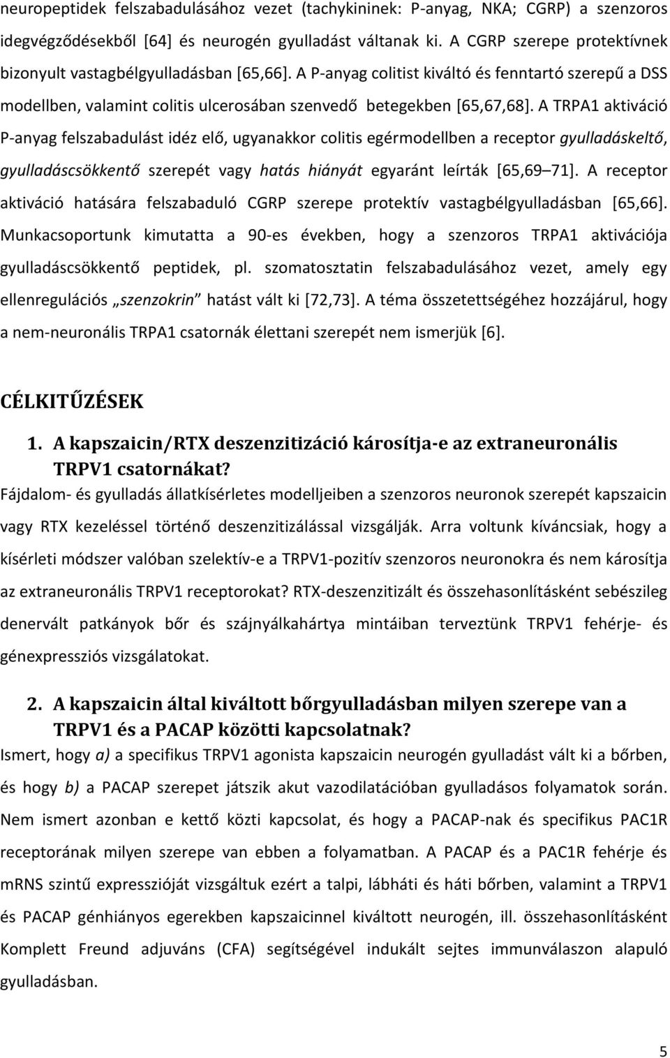 A TRPA1 aktiváció P-anyag felszabadulást idéz elő, ugyanakkor colitis egérmodellben a receptor gyulladáskeltő, gyulladáscsökkentő szerepét vagy hatás hiányát egyaránt leírták [65,69 71].