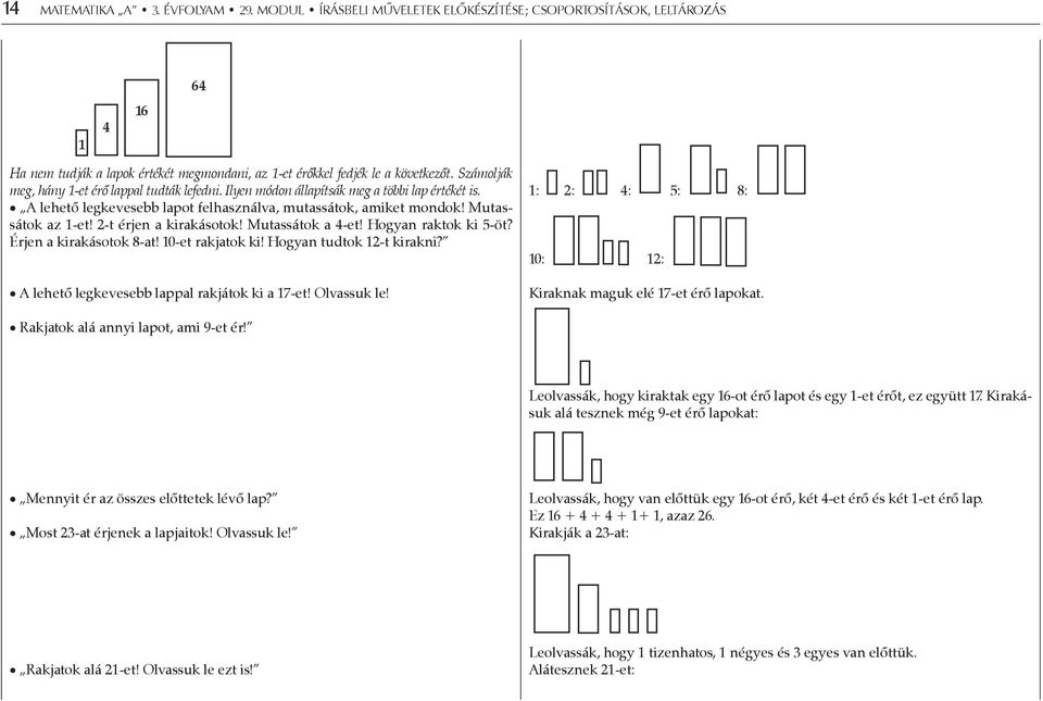 2-t érjen a kirakásotok! Mutassátok a 4-et! Hogyan raktok ki 5-öt? Érjen a kirakásotok 8-at! 10-et rakjatok ki! Hogyan tudtok 12-t kirakni? A lehető legkevesebb lappal rakjátok ki a 17-et!