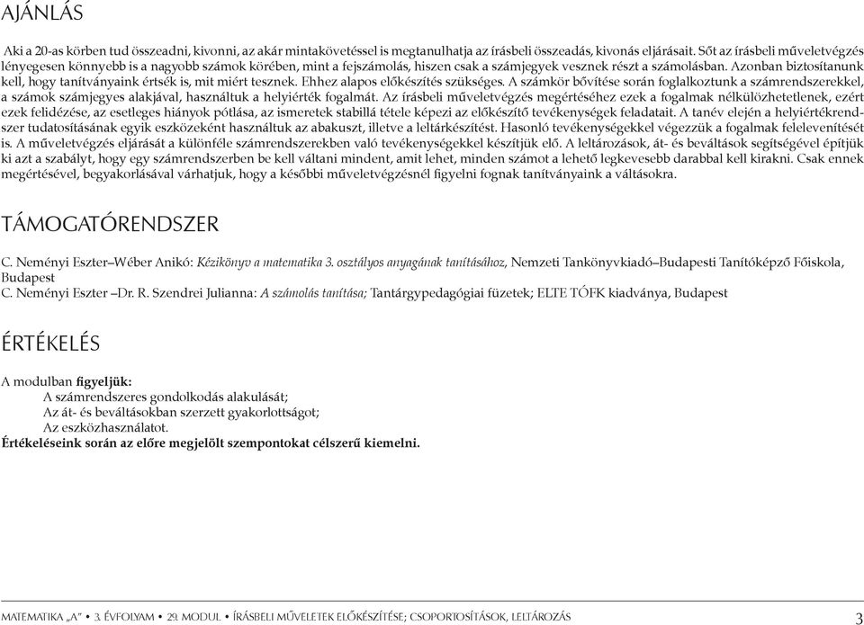 Azonban biztosítanunk kell, hogy tanítványaink értsék is, mit miért tesznek. Ehhez alapos előkészítés szükséges.