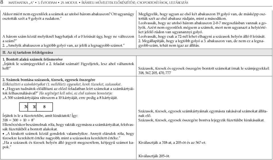 Amelyik abakuszon a legtöbb golyó van, az jelöli a legnagyobb számot. II. Az új tartalom feldolgozása 1. Bontott alakú számok felismerése Írjátok le számjegyekkel a 2. feladat számait!