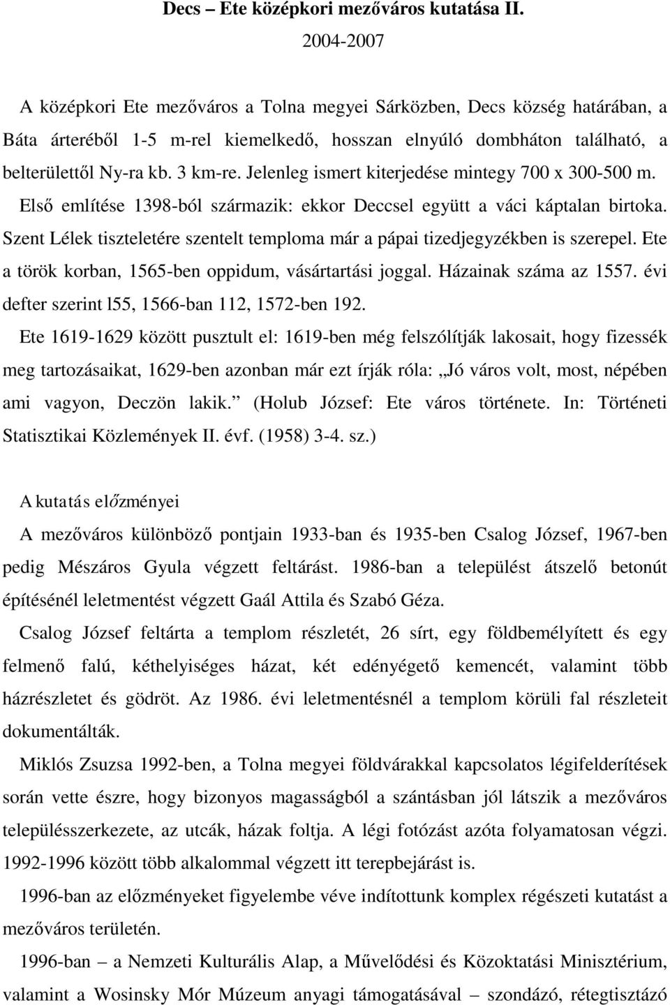 Jelenleg ismert kiterjedése mintegy 700 x 300-500 m. Első említése 1398-ból származik: ekkor Deccsel együtt a váci káptalan birtoka.