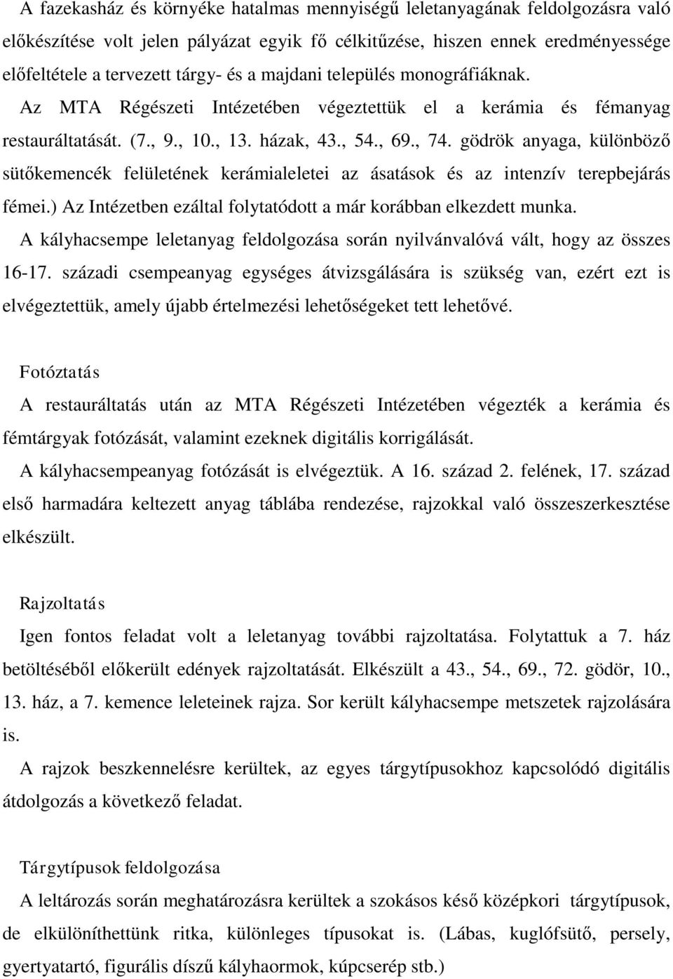 gödrök anyaga, különböző sütőkemencék felületének kerámialeletei az ásatások és az intenzív terepbejárás fémei.) Az Intézetben ezáltal folytatódott a már korábban elkezdett munka.