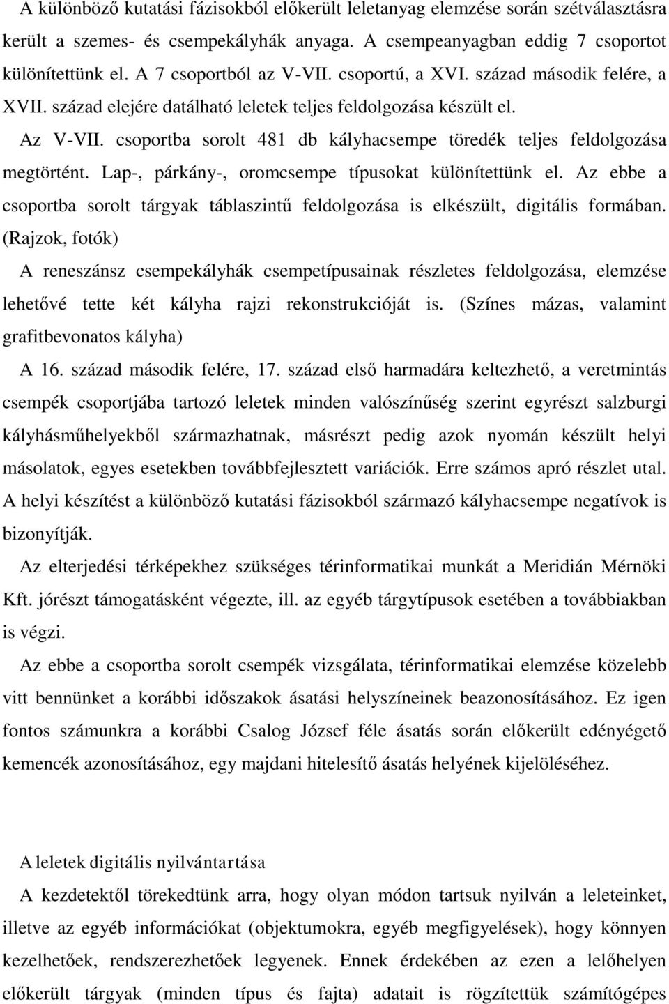 csoportba sorolt 481 db kályhacsempe töredék teljes feldolgozása megtörtént. Lap-, párkány-, oromcsempe típusokat különítettünk el.