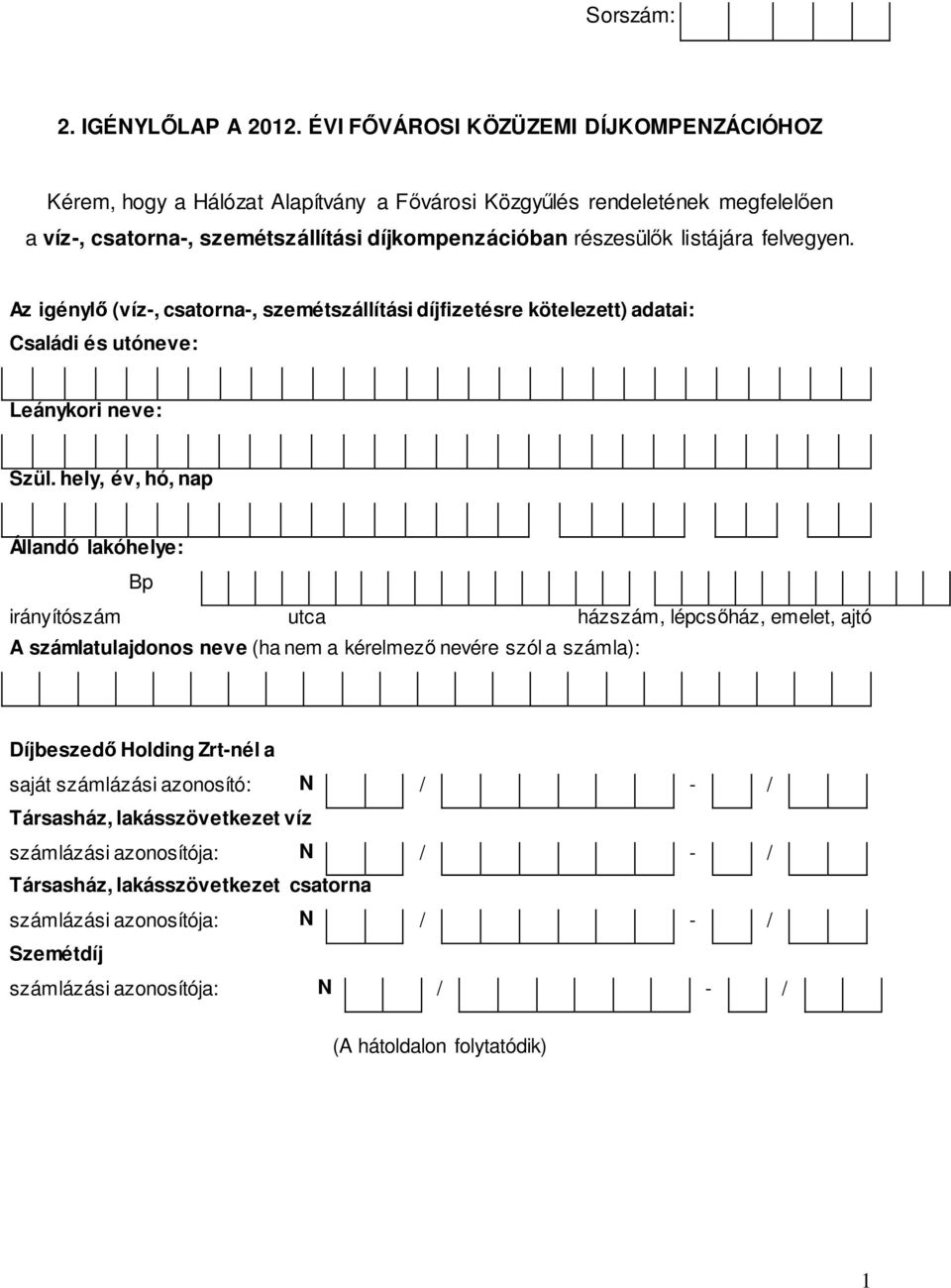 felvegyen. Az igénylő (víz-, csatorna-, szemétszállítási díjfizetésre kötelezett) adatai: Családi és utóneve: Leánykori neve: Szül.