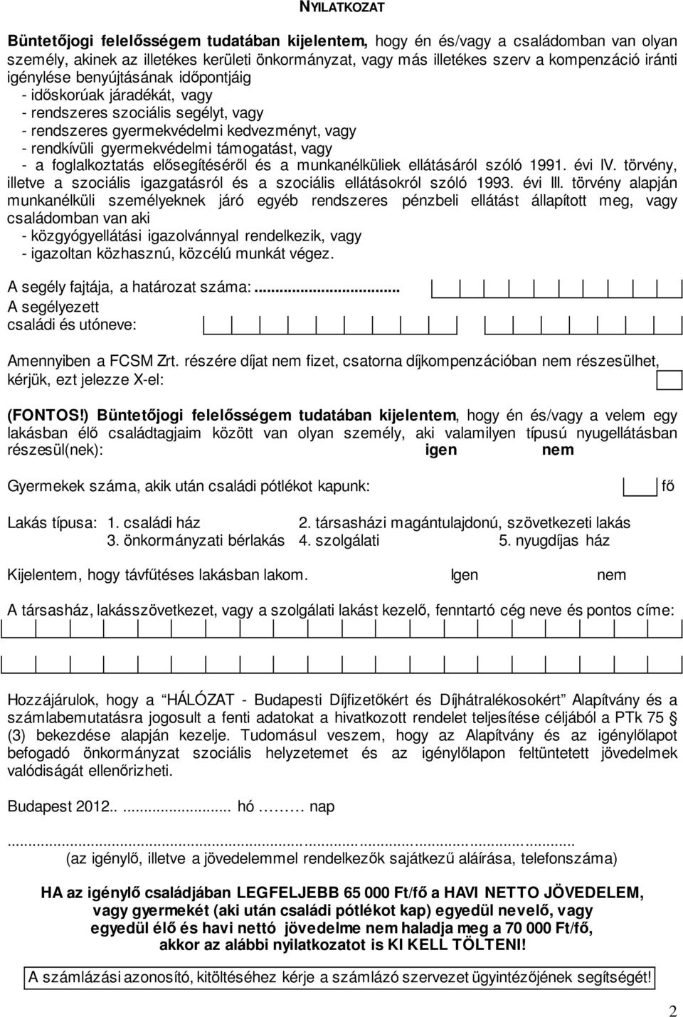 foglalkoztatás elősegítéséről és a munkanélküliek ellátásáról szóló 1991. évi IV. törvény, illetve a szociális igazgatásról és a szociális ellátásokról szóló 1993. évi III.