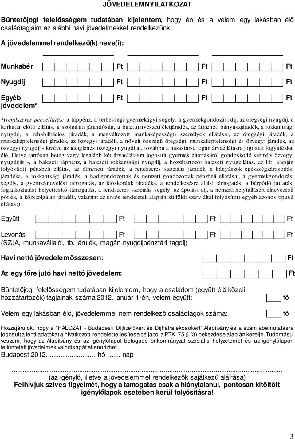 ellátás, a szolgálati járandóság, a balettművészeti életjáradék, az átmeneti bányászjáradék, a rokkantsági nyugdíj, a rehabilitációs járadék, a megváltozott munkaképességű személyek ellátásai, az