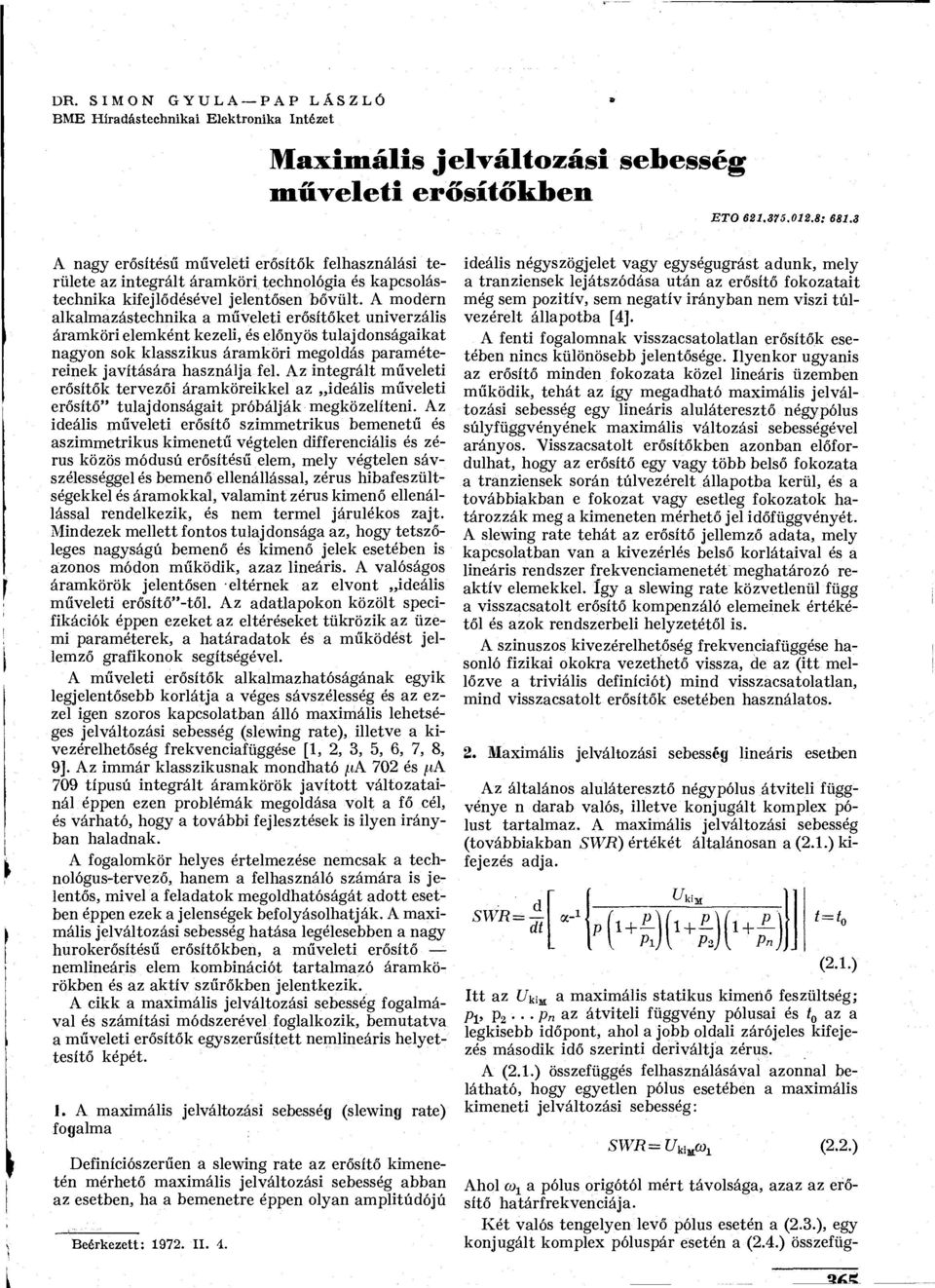 3 nagy erősítésű műveleti erősítők felhasználási területe az integrált áramköri technológia és kapcsolástechnika kifejlődésével jelentősen bővült.