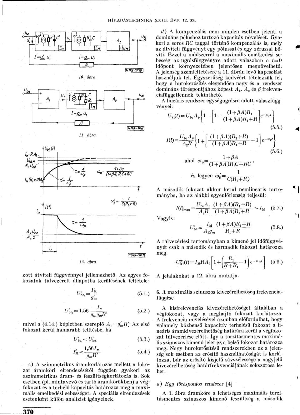 Ezzel a módszerrel a maximális emelkedési sebesség az ugrásfüggvényre adott válaszban a t=() időpont környezetében jelentősen megnövelhető. jelenség szemléltetésére a.