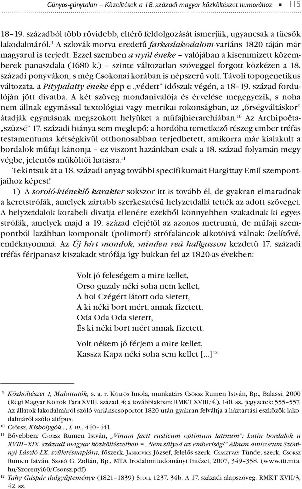 ) szinte változatlan szöveggel forgott közkézen a 18. századi onyvákon, s még Csokonai korában is nészerű volt. Távoli toogenetikus változata, a Pityalatty éneke é e védett időszak végén, a 18 19.