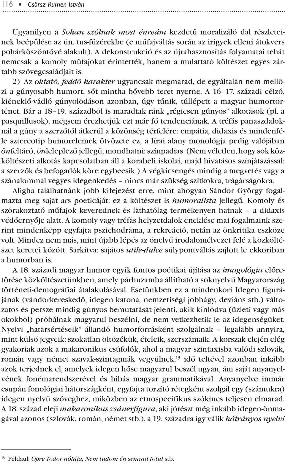 A dekonstrukció és az újrahasznosítás folyamatai tehát nemcsak a komoly műfajokat érintették, hanem a mulattató költészet egyes zártabb szövegcsaládjait is.