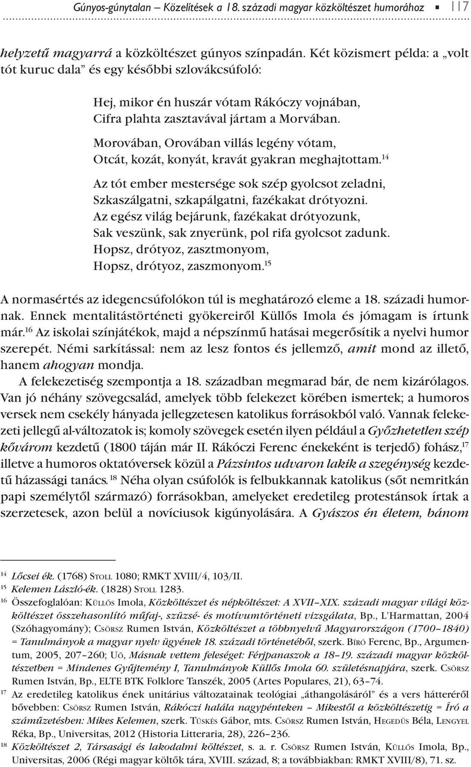 Morovában, Orovában villás legény vótam, Otcát, kozát, konyát, kravát gyakran meghajtottam. 14 Az tót ember mestersége sok szé gyolcsot zeladni, Szkaszálgatni, szkaálgatni, fazékakat drótyozni.