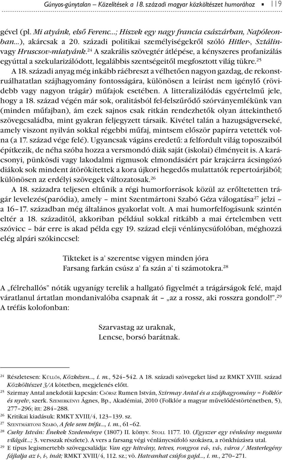 24 A szakrális szövegtér átléése, a kényszeres rofanizálás egyúttal a szekularizálódott, legalábbis szentségeitől megfosztott világ tükre. 25 A 18.