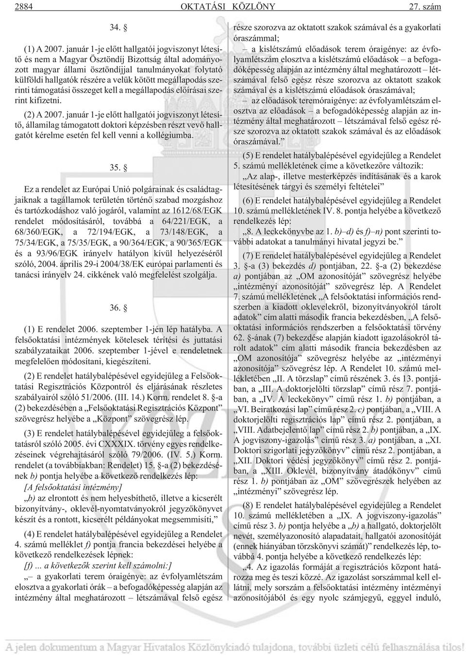 megállapodás szerinti támogatási összeget kell a megállapodás elõírásai szerint kifizetni. (2) A 2007.