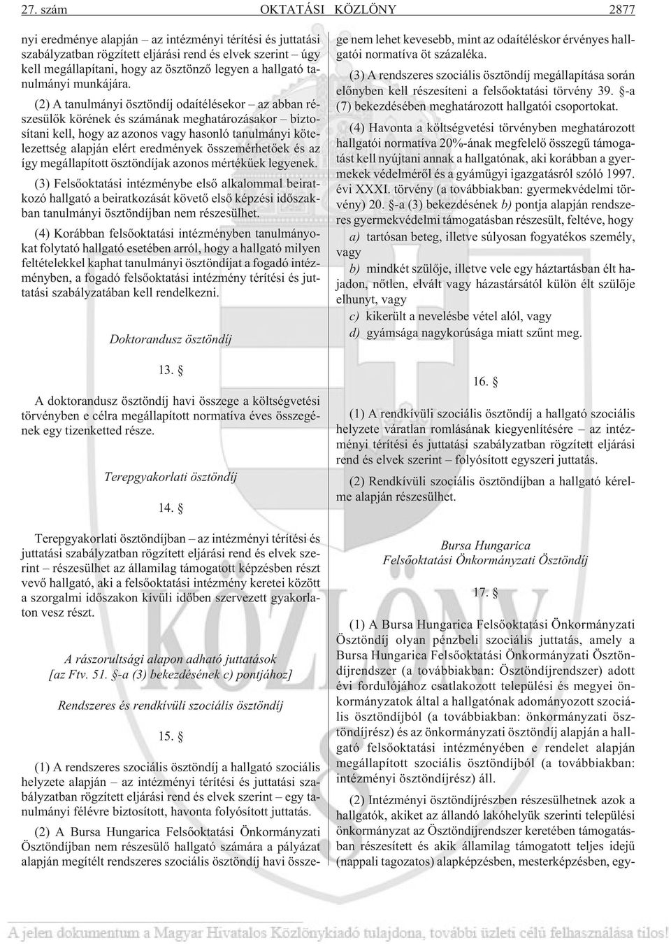 (2) A tanulmányi ösztöndíj odaítélésekor az abban részesülõk körének és számának meghatározásakor biztosítani kell, hogy az azonos vagy hasonló tanulmányi kötelezettség alapján elért eredmények