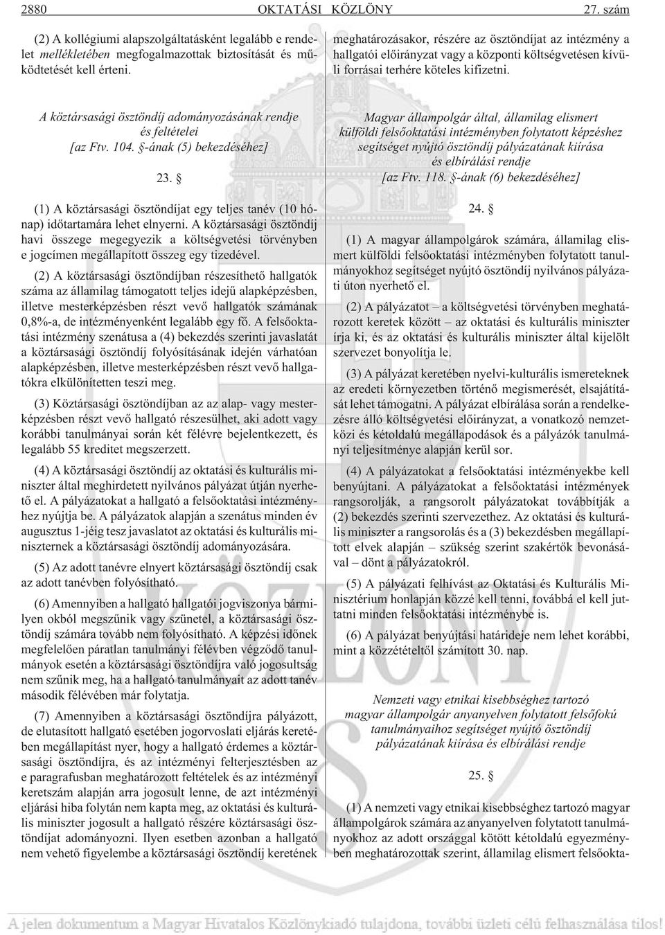 A köztársasági ösztöndíj adományozásának rendje és feltételei [az Ftv. 104. -ának (5) bekezdéséhez] 23. (1) A köztársasági ösztöndíjat egy teljes tanév (10 hónap) idõtartamára lehet elnyerni.