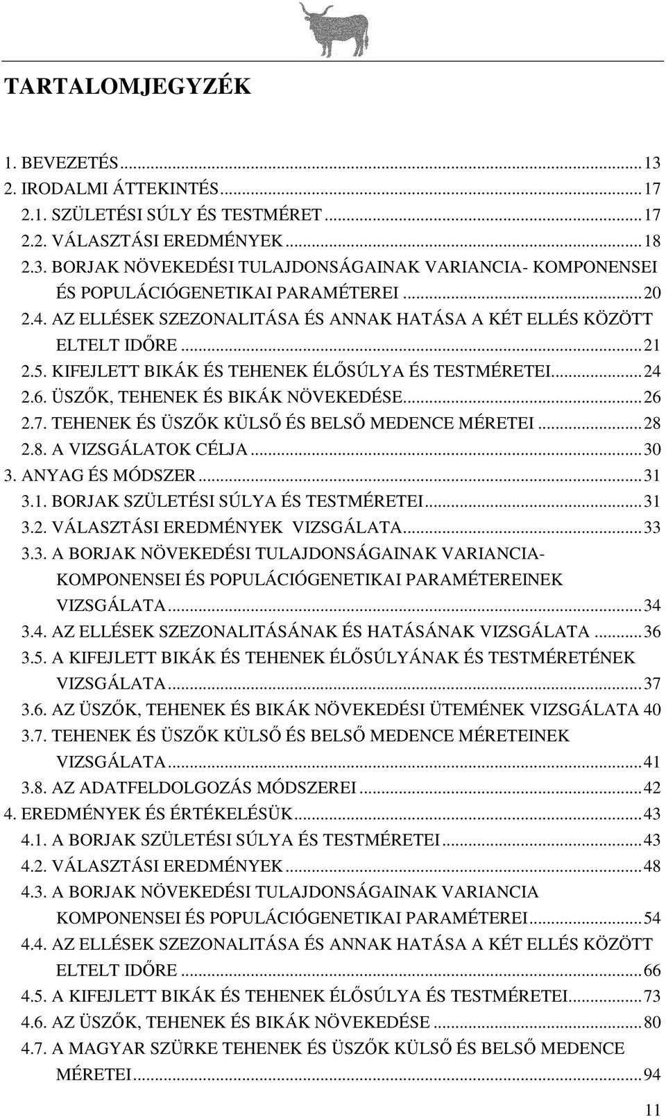 TEHENEK ÉS ÜSZK KÜLS ÉS BELS MEDENCE MÉRETEI...28 2.8. A VIZSGÁLATOK CÉLJA...30 3. ANYAG ÉS MÓDSZER...31 3.1. BORJAK SZÜLETÉSI SÚLYA ÉS TESTMÉRETEI...31 3.2. VÁLASZTÁSI EREDMÉNYEK VIZSGÁLATA...33 3.3. A BORJAK NÖVEKEDÉSI TULAJDONSÁGAINAK VARIANCIA- KOMPONENSEI ÉS POPULÁCIÓGENETIKAI PARAMÉTEREINEK VIZSGÁLATA.