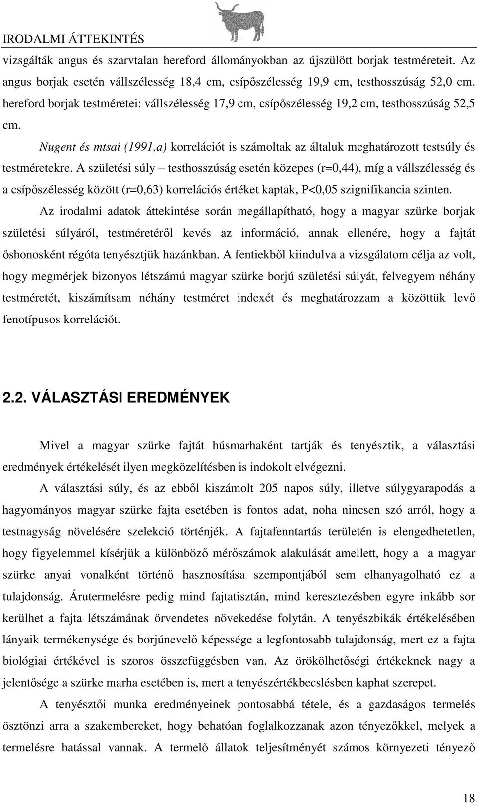 A születési súly testhosszúság esetén közepes (r=0,44), míg a vállszélesség és a csípszélesség között (r=0,63) korrelációs értéket kaptak, P<0,05 szignifikancia szinten.