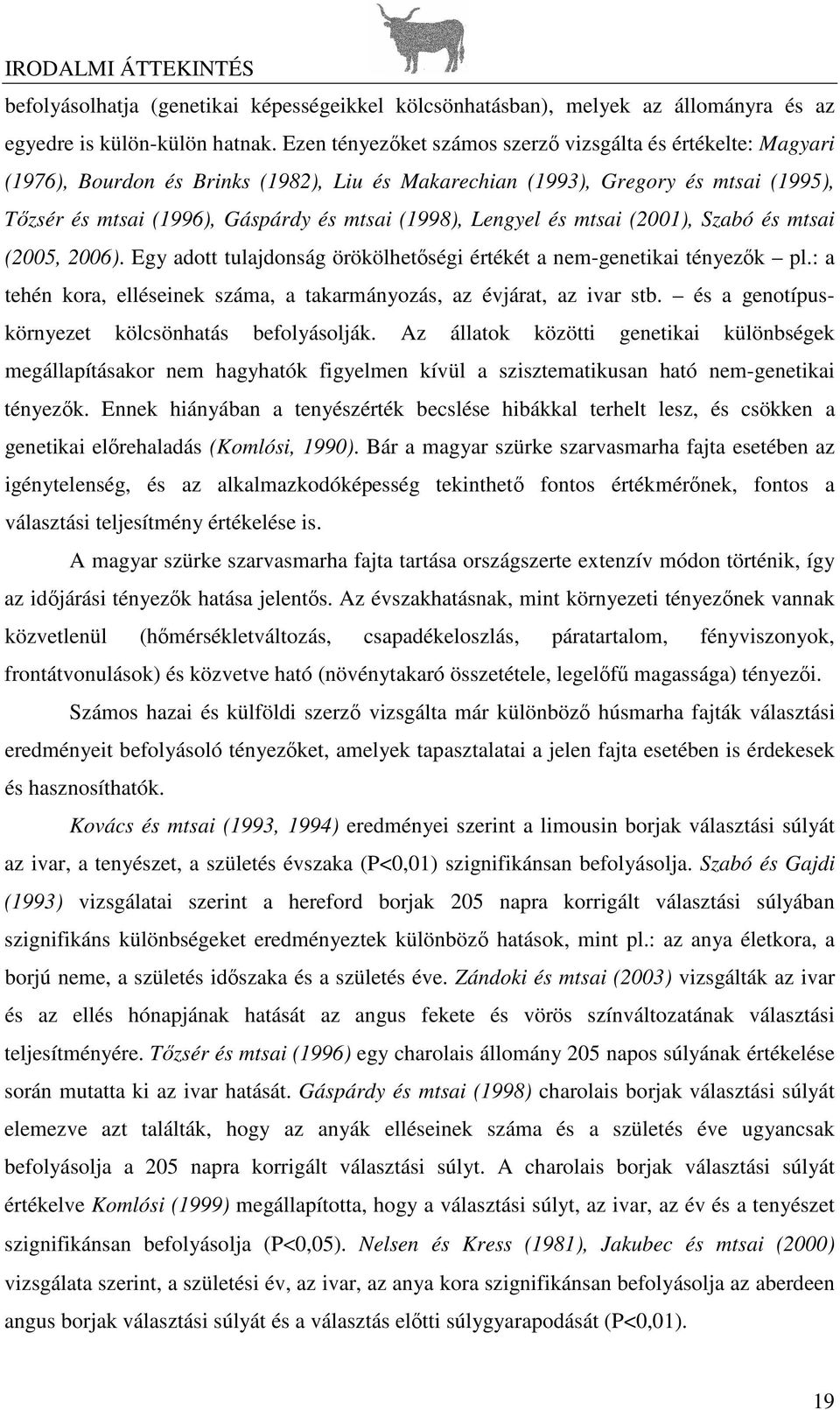 Lengyel és mtsai (2001), Szabó és mtsai (2005, 2006). Egy adott tulajdonság örökölhetségi értékét a nem-genetikai tényezk pl.: a tehén kora, elléseinek száma, a takarmányozás, az évjárat, az ivar stb.