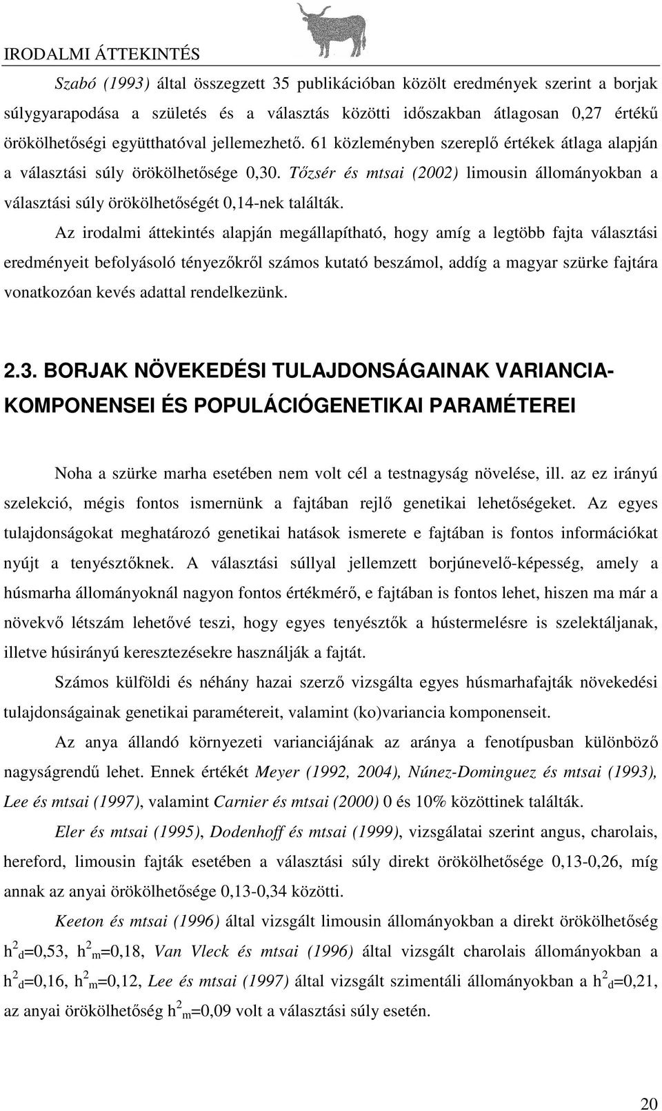 Tzsér és mtsai (2002) limousin állományokban a választási súly örökölhetségét 0,14-nek találták.