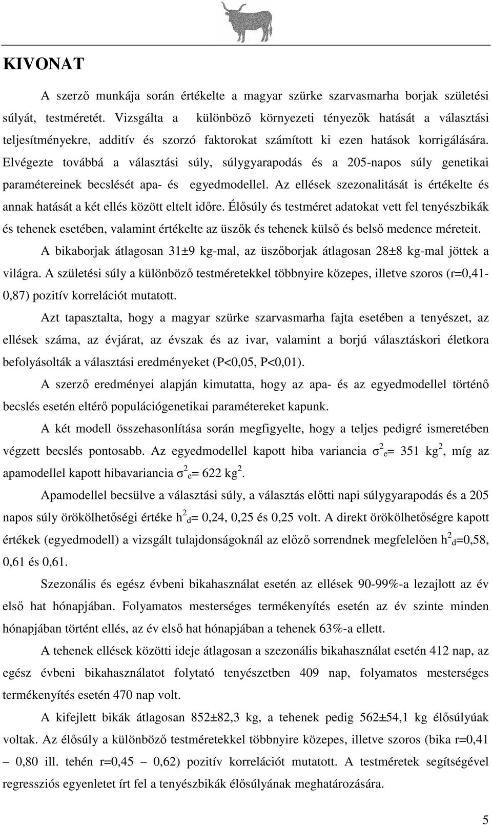 Elvégezte továbbá a választási súly, súlygyarapodás és a 205-napos súly genetikai paramétereinek becslését apa- és egyedmodellel.