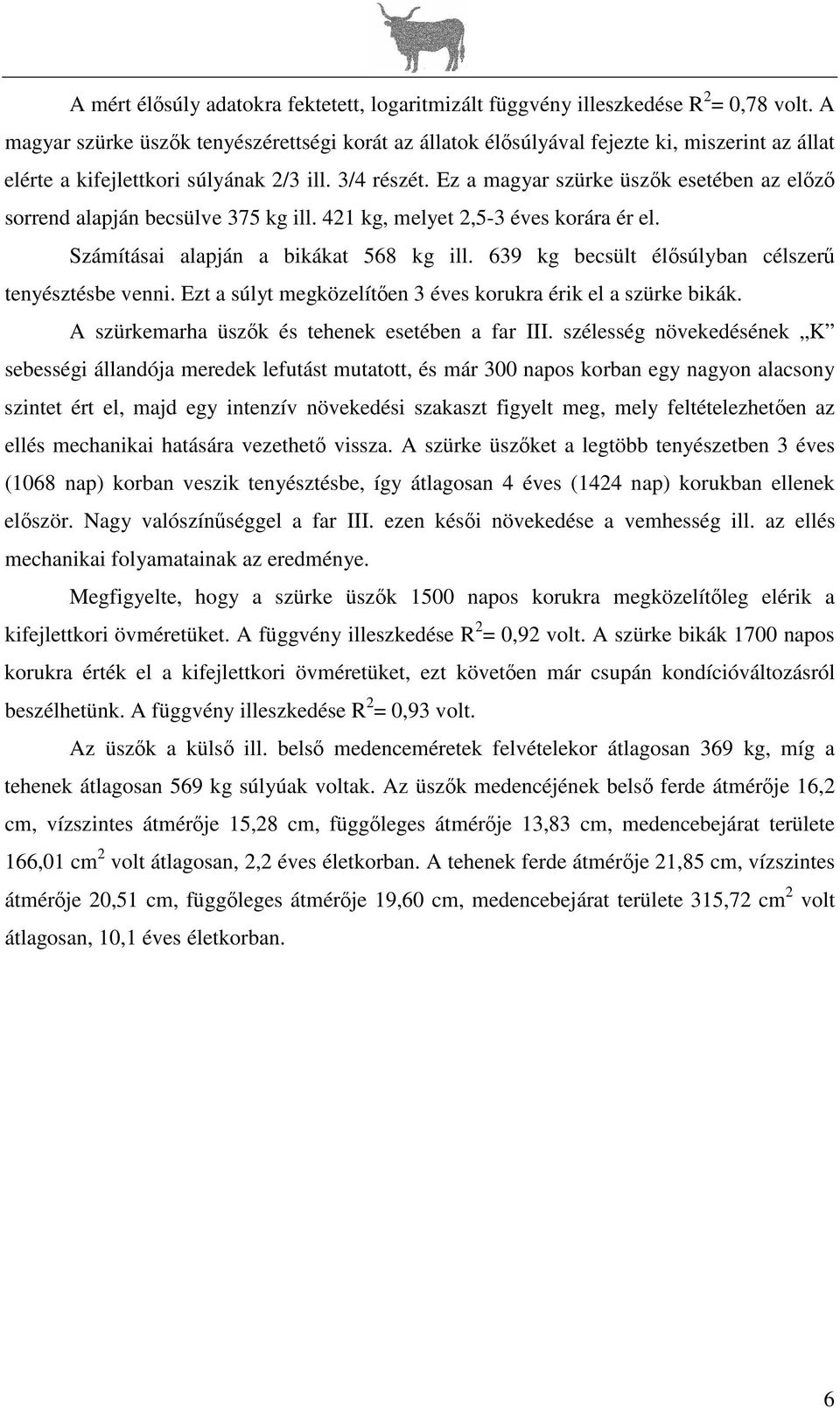 Ez a magyar szürke üszk esetében az elz sorrend alapján becsülve 375 kg ill. 421 kg, melyet 2,5-3 éves korára ér el. Számításai alapján a bikákat 568 kg ill.