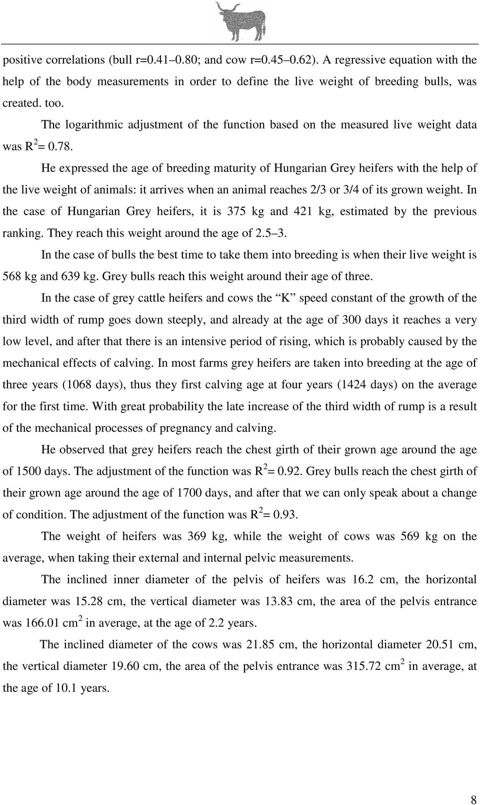 He expressed the age of breeding maturity of Hungarian Grey heifers with the help of the live weight of animals: it arrives when an animal reaches 2/3 or 3/4 of its grown weight.