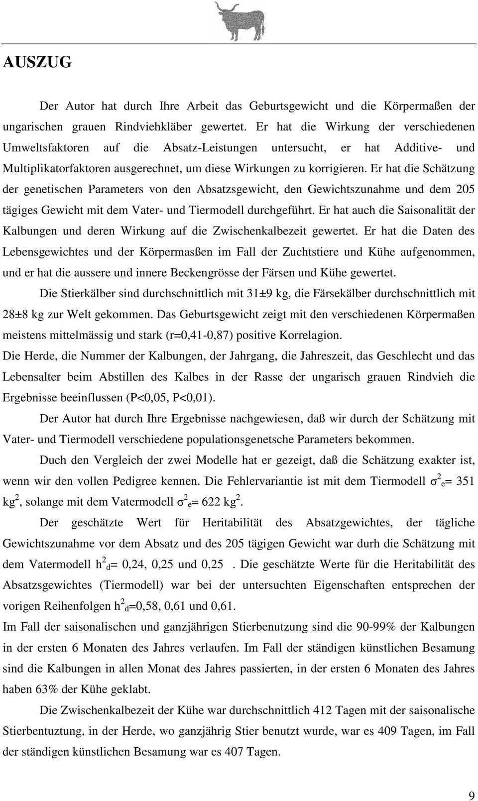 Er hat die Schätzung der genetischen Parameters von den Absatzsgewicht, den Gewichtszunahme und dem 205 tägiges Gewicht mit dem Vater- und Tiermodell durchgeführt.