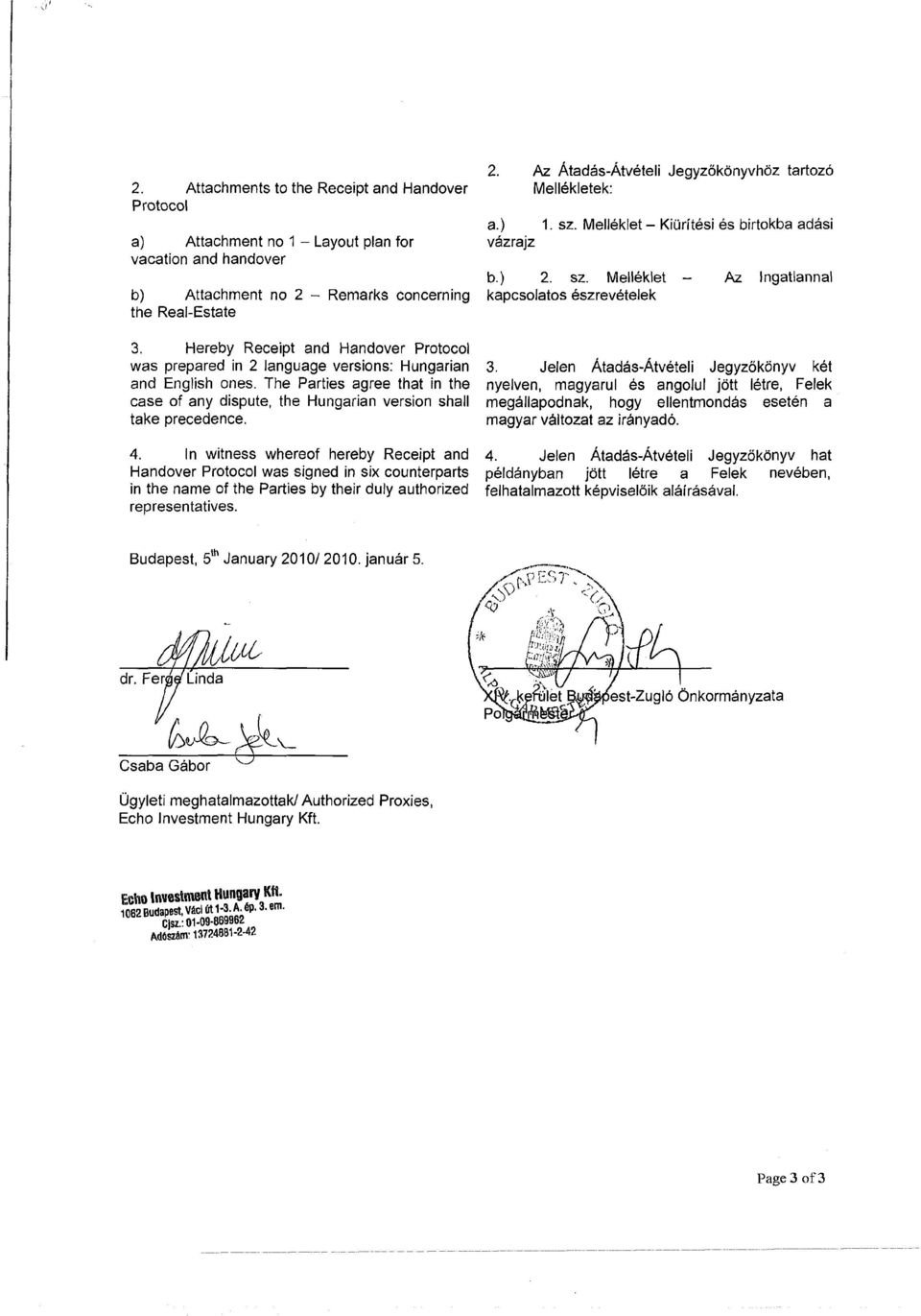 Hereby Receipt and Handover Protocol was prepared in 2 language versions: Hungárián and English ones. The Parties agree that in the case of any dispute, the Hungárián version shall take precedence. 3.