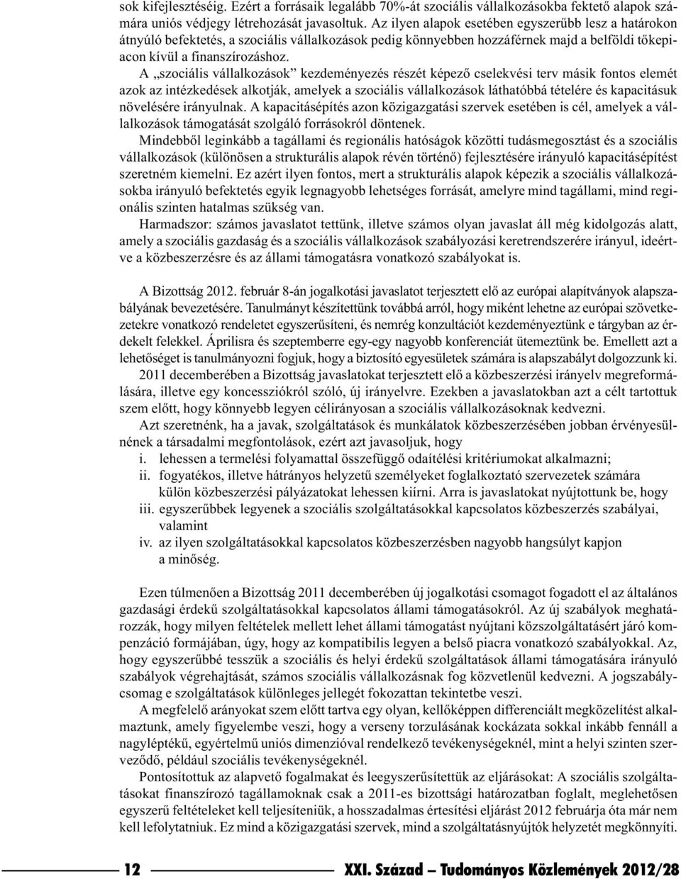 A szociális vállalkozások kezdeményezés részét képezõ cselekvési terv másik fontos elemét azok az intézkedések alkotják, amelyek a szociális vállalkozások láthatóbbá tételére és kapacitásuk