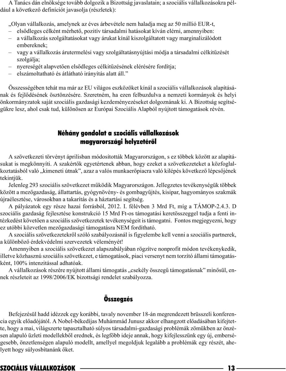 marginalizálódott embereknek; vagy a vállalkozás árutermelési vagy szolgáltatásnyújtási módja a társadalmi célkitûzését szolgálja; nyereségét alapvetõen elsõdleges célkitûzésének elérésére fordítja;