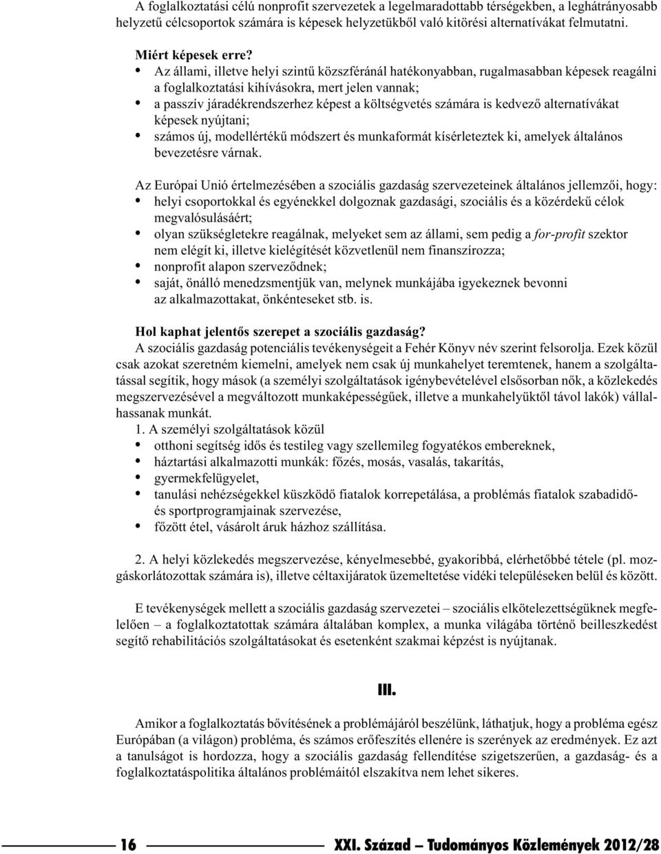 Az állami, illetve helyi szintû közszféránál hatékonyabban, rugalmasabban képesek reagálni a foglalkoztatási kihívásokra, mert jelen vannak; a passzív járadékrendszerhez képest a költségvetés számára